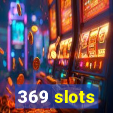 369 slots